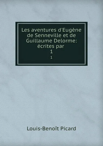 Обложка книги Les aventures d.Eugene de Senneville et de Guillaume Delorme: ecrites par . 1, Louis-Benoit Picard