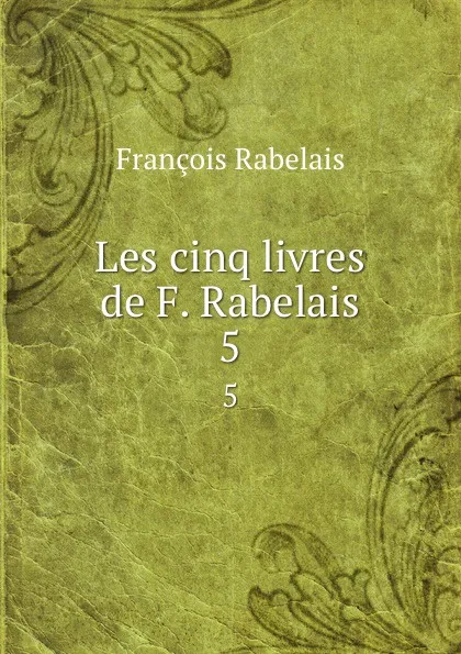 Обложка книги Les cinq livres de F. Rabelais. 5, François Rabelais