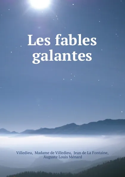 Обложка книги Les fables galantes, Madame de Villedieu Villedieu