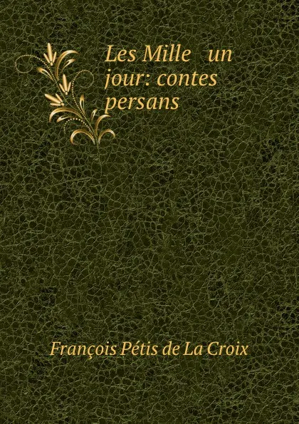 Обложка книги Les Mille . un jour: contes persans, François Pétis de La Croix