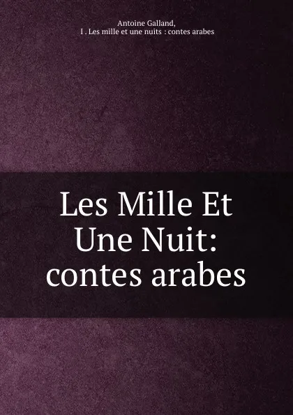 Обложка книги Les Mille Et Une Nuit: contes arabes, Antoine Galland