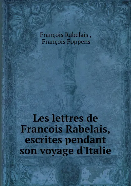 Обложка книги Les lettres de Francois Rabelais, escrites pendant son voyage d.Italie, François Rabelais