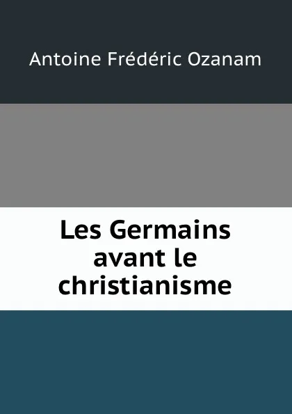 Обложка книги Les Germains avant le christianisme, Antoine Frédéric Ozanam