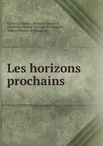 Обложка книги Les horizons prochains ., Catherine Valérie Gasparin