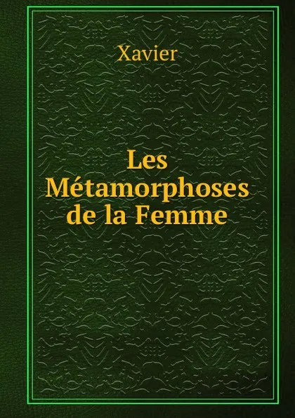 Обложка книги Les Metamorphoses de la Femme, Xavier