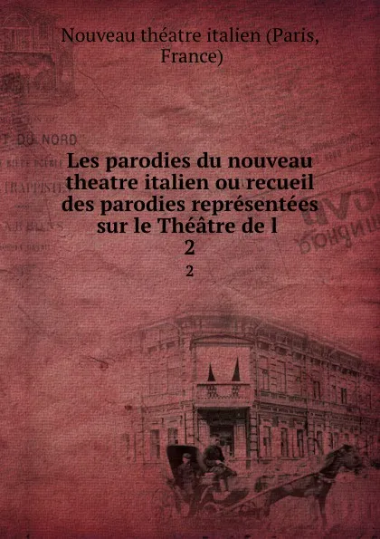 Обложка книги Les parodies du nouveau theatre italien ou recueil des parodies representees sur le Theatre de l . 2, Paris