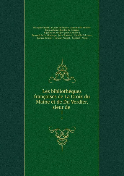 Обложка книги Les bibliotheques francoises de La Croix du Maine et de Du Verdier, sieur de . 1, François Grudé La Croix du Maine