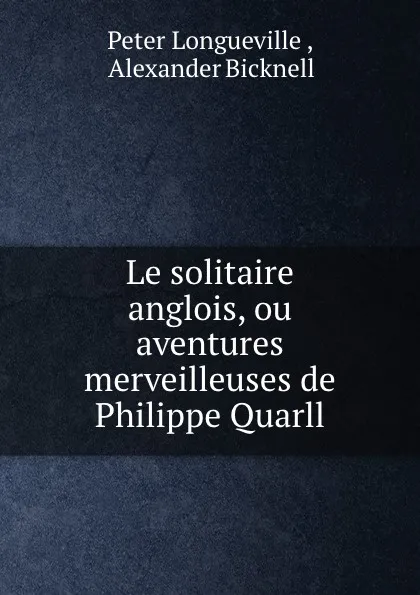 Обложка книги Le solitaire anglois, ou aventures merveilleuses de Philippe Quarll., Peter Longueville