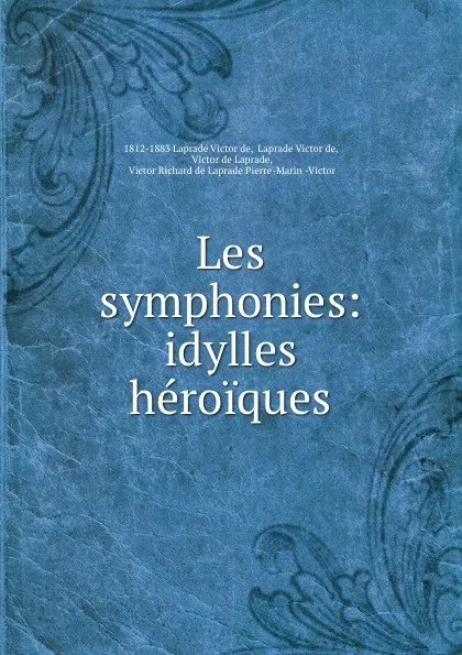 Обложка книги Les symphonies: idylles heroiques, Victor de Laprade