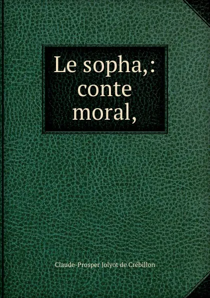 Обложка книги Le sopha,: conte moral,, Claude-Prosper Jolyot de Crébillon