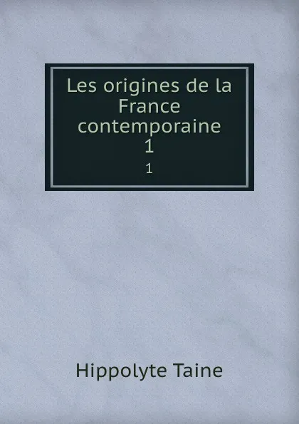 Обложка книги Les origines de la France contemporaine. 1, Taine Hippolyte