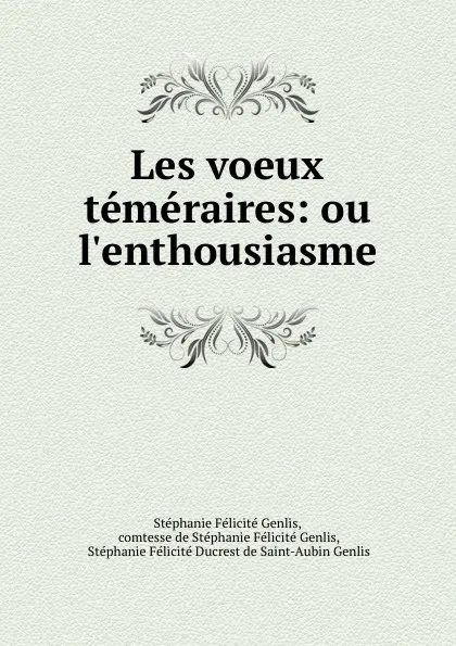 Обложка книги Les voeux temeraires: ou l.enthousiasme, Stéphanie Félicité Genlis