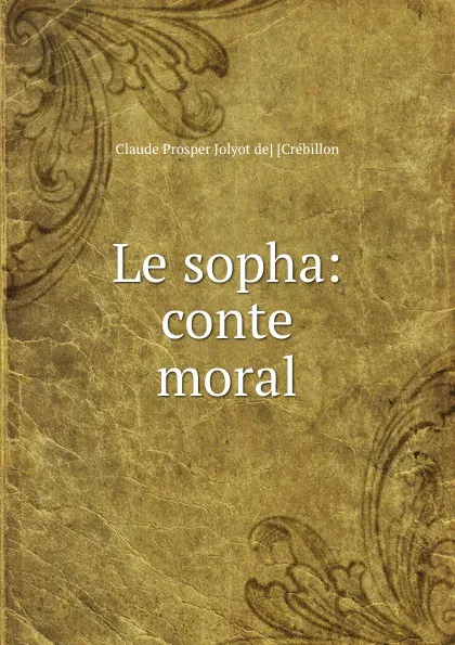 Обложка книги Le sopha: conte moral, Claude Prosper Jolyot de Crébillon