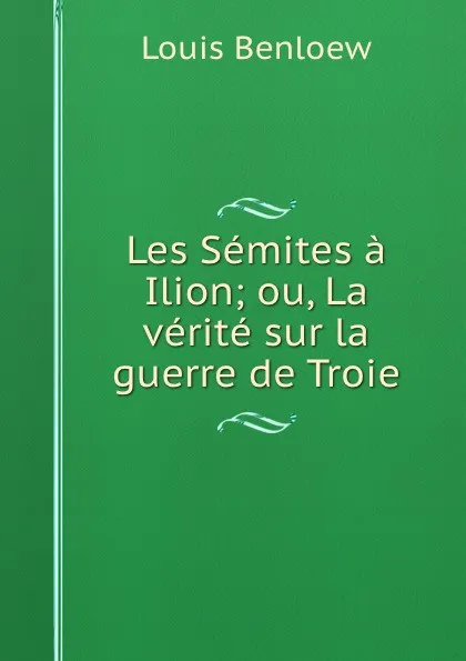 Обложка книги Les Semites a Ilion; ou, La verite sur la guerre de Troie, Louis Benloew