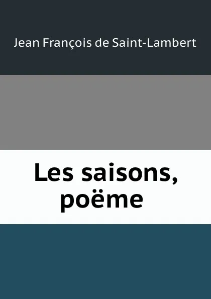 Обложка книги Les saisons, poeme ., Jean François de Saint-Lambert