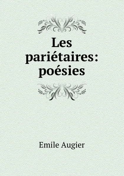 Обложка книги Les parietaires: poesies, Emile Augier