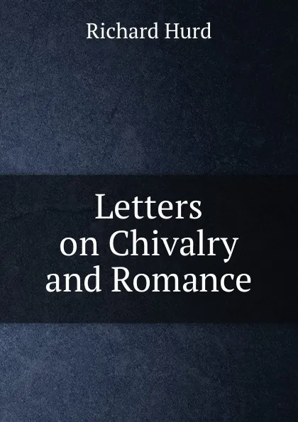 Обложка книги Letters on Chivalry and Romance, Hurd Richard