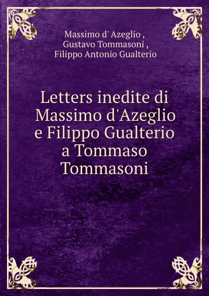 Обложка книги Letters inedite di Massimo d.Azeglio e Filippo Gualterio a Tommaso Tommasoni, Massimo d' Azeglio