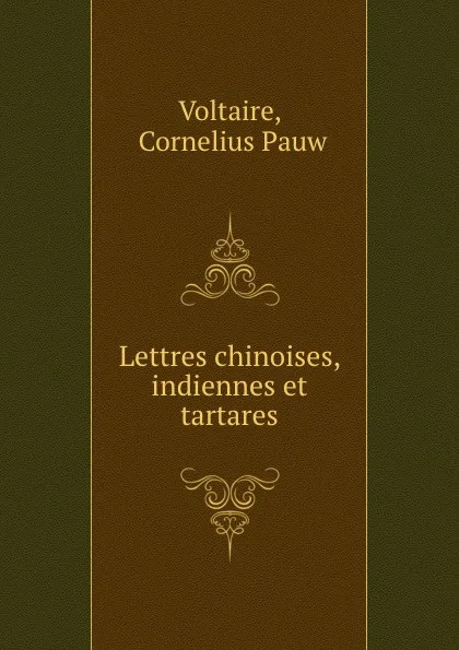 Обложка книги Lettres chinoises, indiennes et tartares, Cornelius Pauw Voltaire