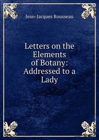 Обложка книги Letters on the Elements of Botany: Addressed to a Lady, Жан-Жак Руссо