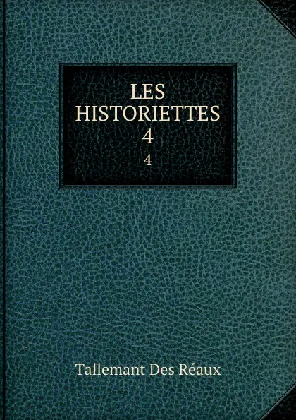 Обложка книги LES HISTORIETTES. 4, Tallemant Des Réaux