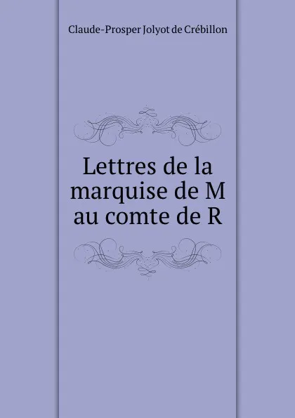 Обложка книги Lettres de la marquise de M au comte de R., Claude-Prosper Jolyot de Crébillon