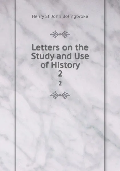 Обложка книги Letters on the Study and Use of History. 2, Henry St. John Bolingbroke