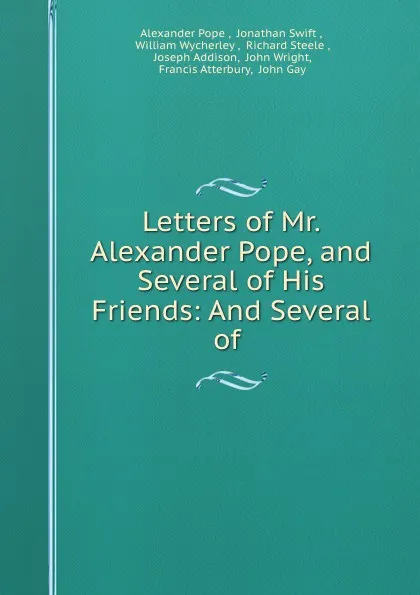 Обложка книги Letters of Mr. Alexander Pope, and Several of His Friends: And Several of ., Alexander Pope