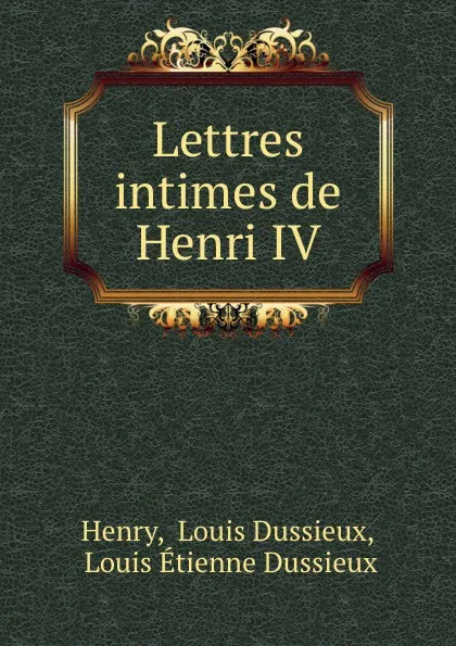 Обложка книги Lettres intimes de Henri IV, Louis Dussieux Henry