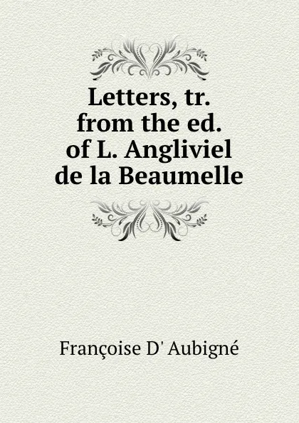 Обложка книги Letters, tr. from the ed. of L. Angliviel de la Beaumelle., Françoise d' Aubigné