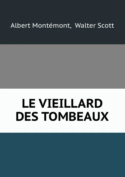 Обложка книги LE VIEILLARD DES TOMBEAUX, Albert Montémont