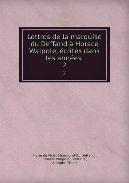 Обложка книги Lettres de la marquise du Deffand a Horace Walpole, ecrites dans les annees . 2, Marie de Vichy Chamrond Du Deffand