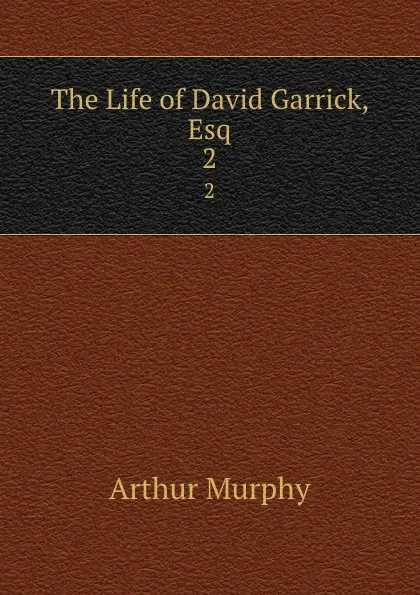 Обложка книги The Life of David Garrick, Esq. 2, Murphy Arthur