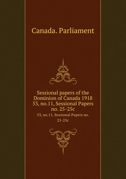 Обложка книги Sessional papers of the Dominion of Canada 1918. 53, no.11, Sessional Papers no. 25-25c, Canada. Parliament