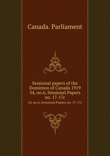 Обложка книги Sessional papers of the Dominion of Canada 1919. 54, no.6, Sessional Papers no. 17-17c, Canada. Parliament