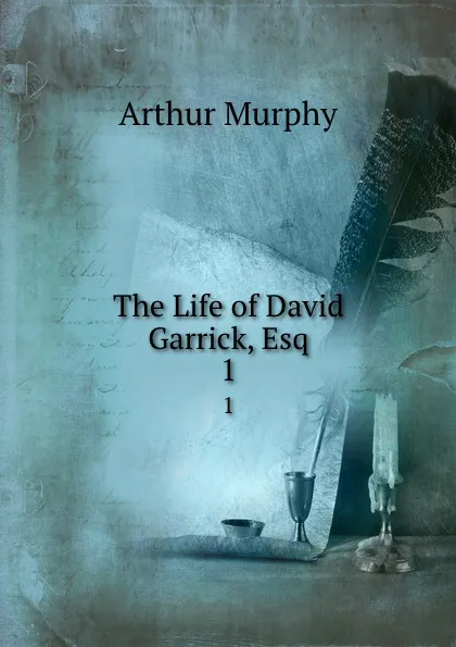 Обложка книги The Life of David Garrick, Esq. 1, Murphy Arthur