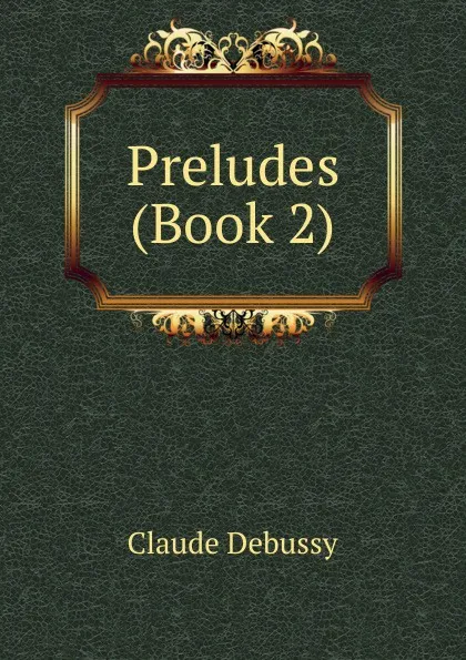 Обложка книги Preludes (Book 2), Claude Debussy