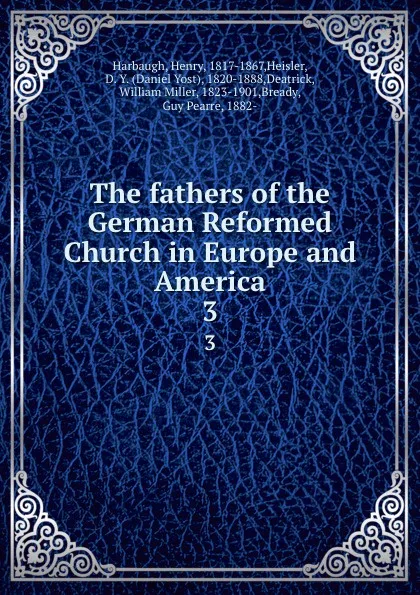 Обложка книги The fathers of the German Reformed Church in Europe and America. 3, Henry Harbaugh