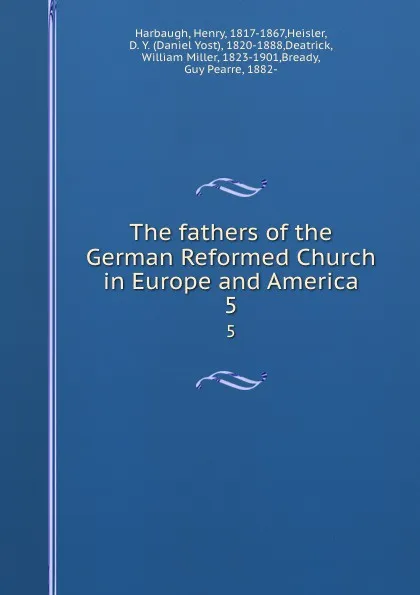 Обложка книги The fathers of the German Reformed Church in Europe and America. 5, Henry Harbaugh