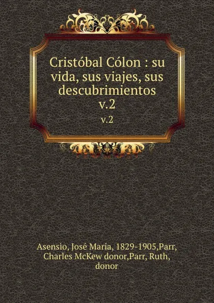 Обложка книги Cristobal Colon : su vida, sus viajes, sus descubrimientos. v.2, José María Asensio