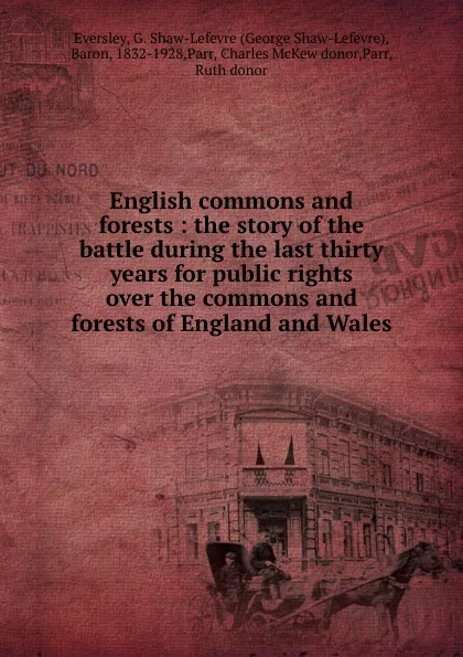 Обложка книги English commons and forests : the story of the battle during the last thirty years for public rights over the commons and forests of England and Wales, George Shaw-Lefevre Eversley