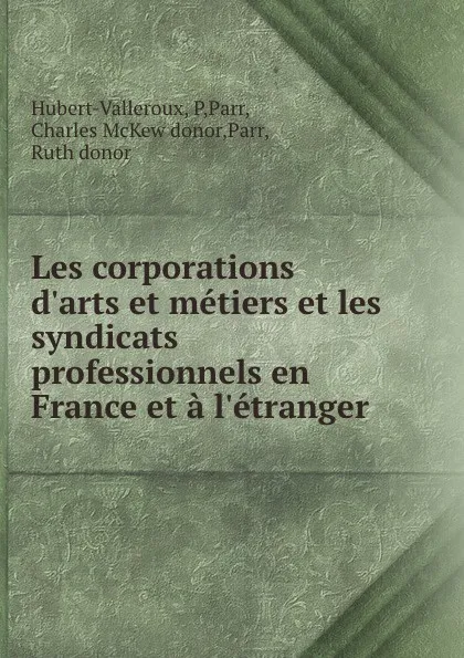 Обложка книги Les corporations d.arts et metiers et les syndicats professionnels en France et a l.etranger, P. Hubert-Valleroux