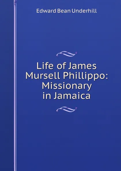 Обложка книги Life of James Mursell Phillippo: Missionary in Jamaica, Edward Bean Underhill