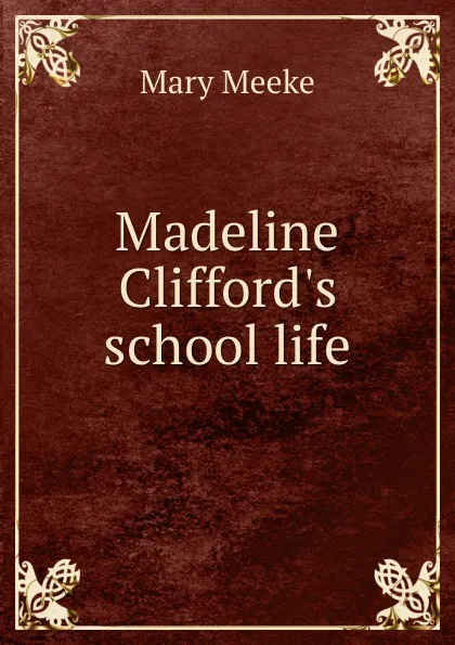 Обложка книги Madeline Clifford.s school life, Mary Meeke