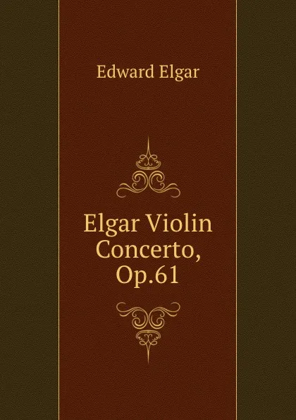 Обложка книги Elgar Violin Concerto, Op.61, Edward Elgar