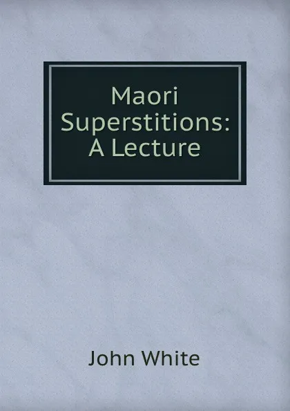 Обложка книги Maori Superstitions: A Lecture, John White