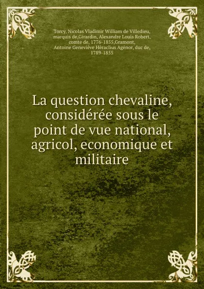 Обложка книги La question chevaline, consideree sous le point de vue national, agricol, economique et militaire, Nicolas Vladimir William de Villedieu Torcy