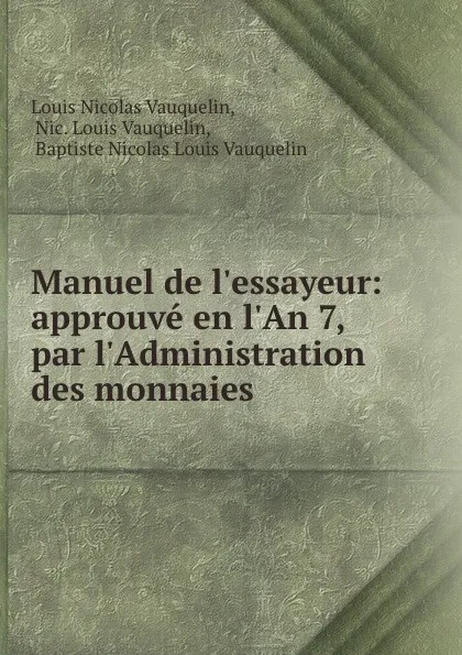 Обложка книги Manuel de l.essayeur: approuve en l.An 7, par l.Administration des monnaies ., Louis Nicolas Vauquelin