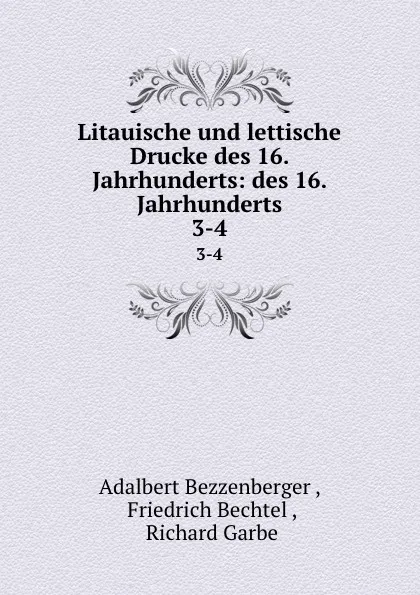 Обложка книги Litauische und lettische Drucke des 16. Jahrhunderts: des 16. Jahrhunderts. 3-4, Adalbert Bezzenberger