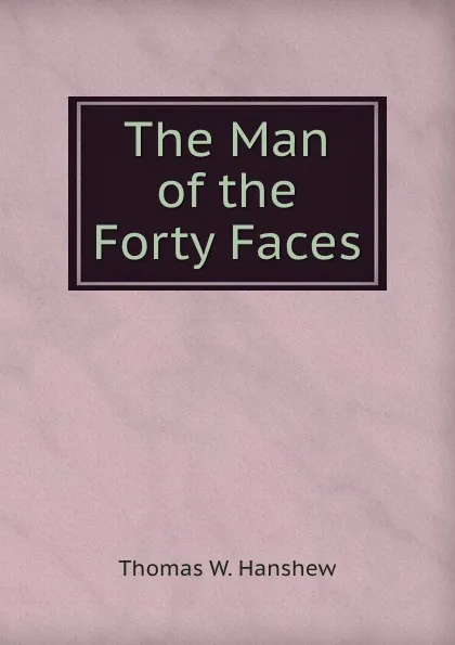 Обложка книги The Man of the Forty Faces, Thomas W. Hanshew